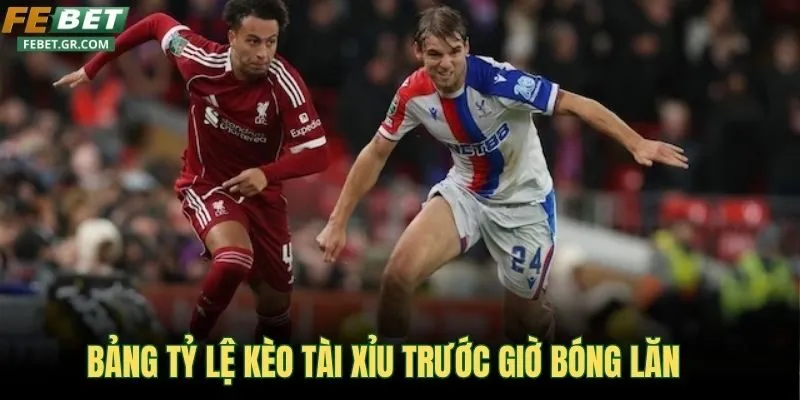bang-ty-le-keo-tai-xiu-truoc-gio-bong-lan