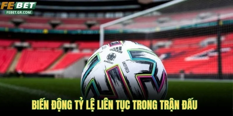 bien-dong-ty-le-lien-tuc-trong-tran-dau