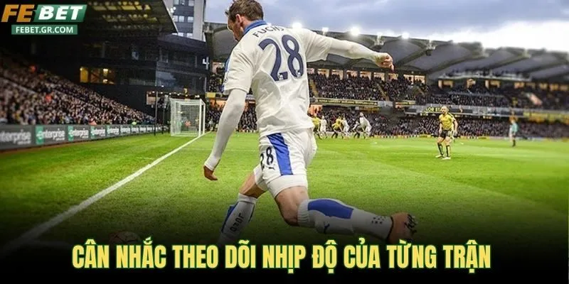 can-nhac-theo-doi-nhip-do-cua-tung-tran-bong