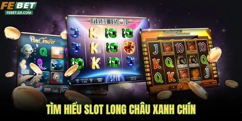 tim-hieu-slot-long-chau-xanh-chin
